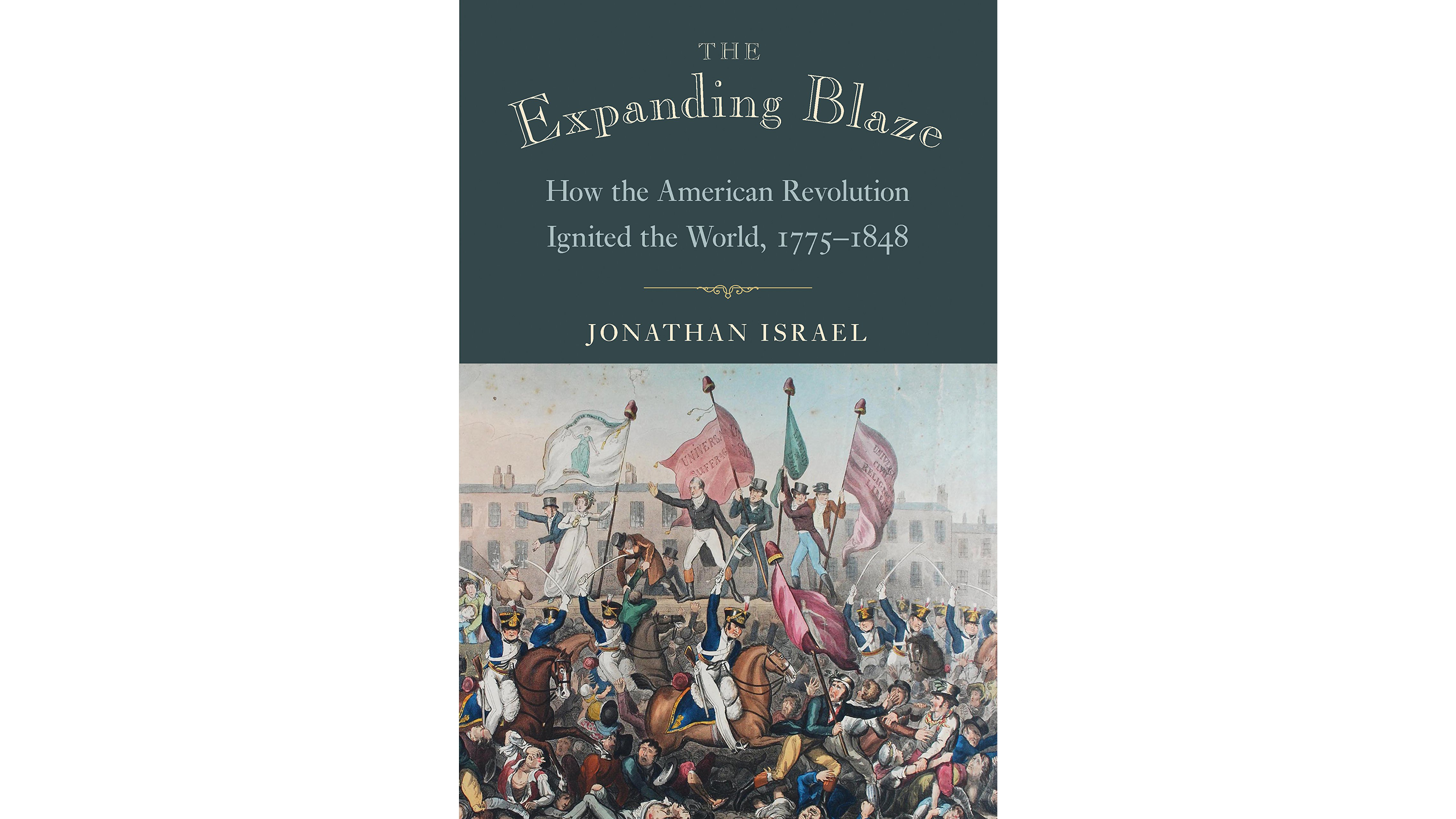 This image depicts the book cover for The Expanding Blaze: How American Revolution Ignited the World, 1775-1848 by Jonathan Israel.