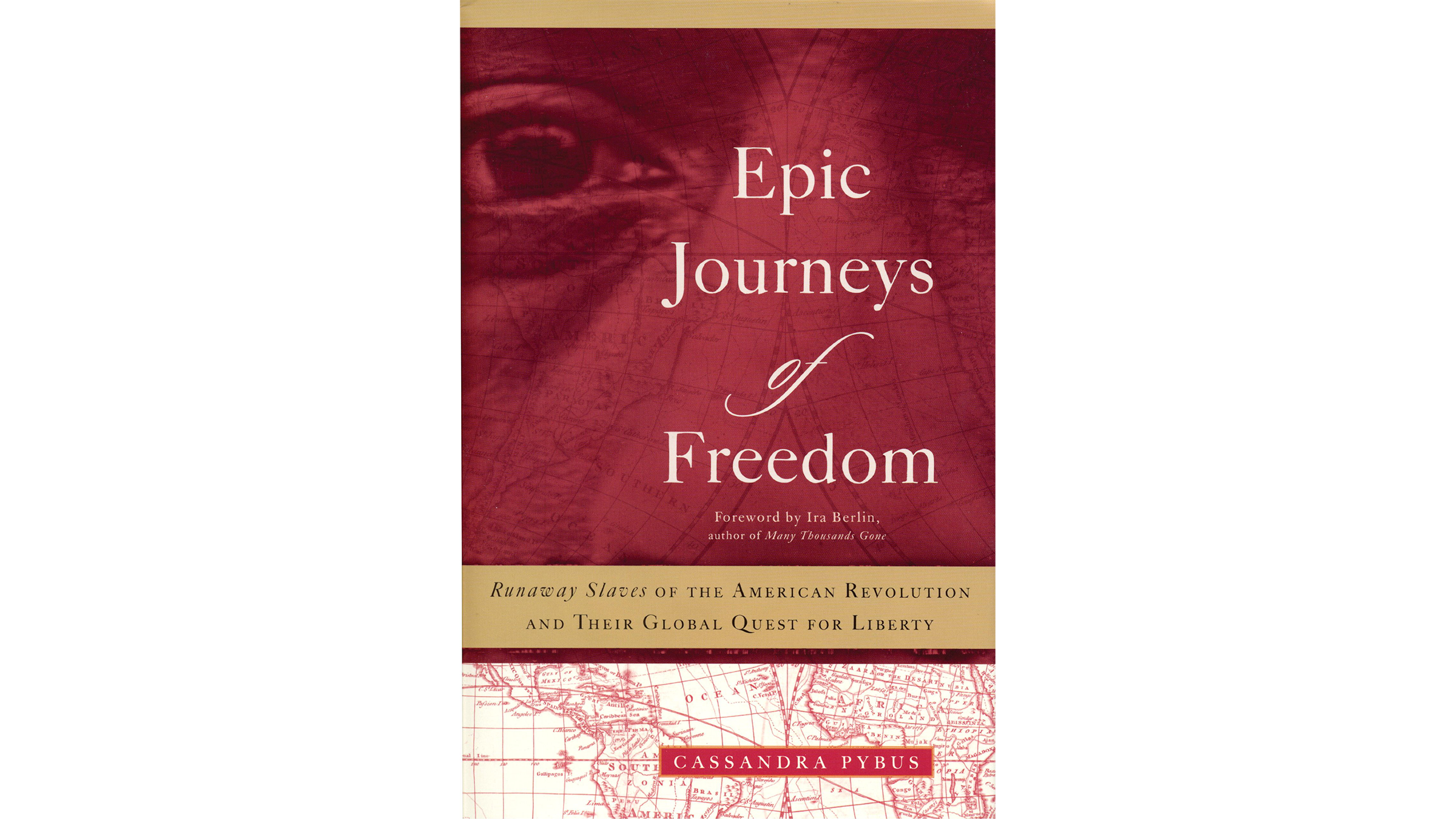 This image depicts the book cover of Epic Journeys of Freedom: Runaway Slaves of the American Revolution and their Global Quest for Liberty. The bottom of the book covers is a map of the world in red. The top of the book cover is an image of a man’s right eye and his nose. Behind his face is the extension of the map from the bottom.