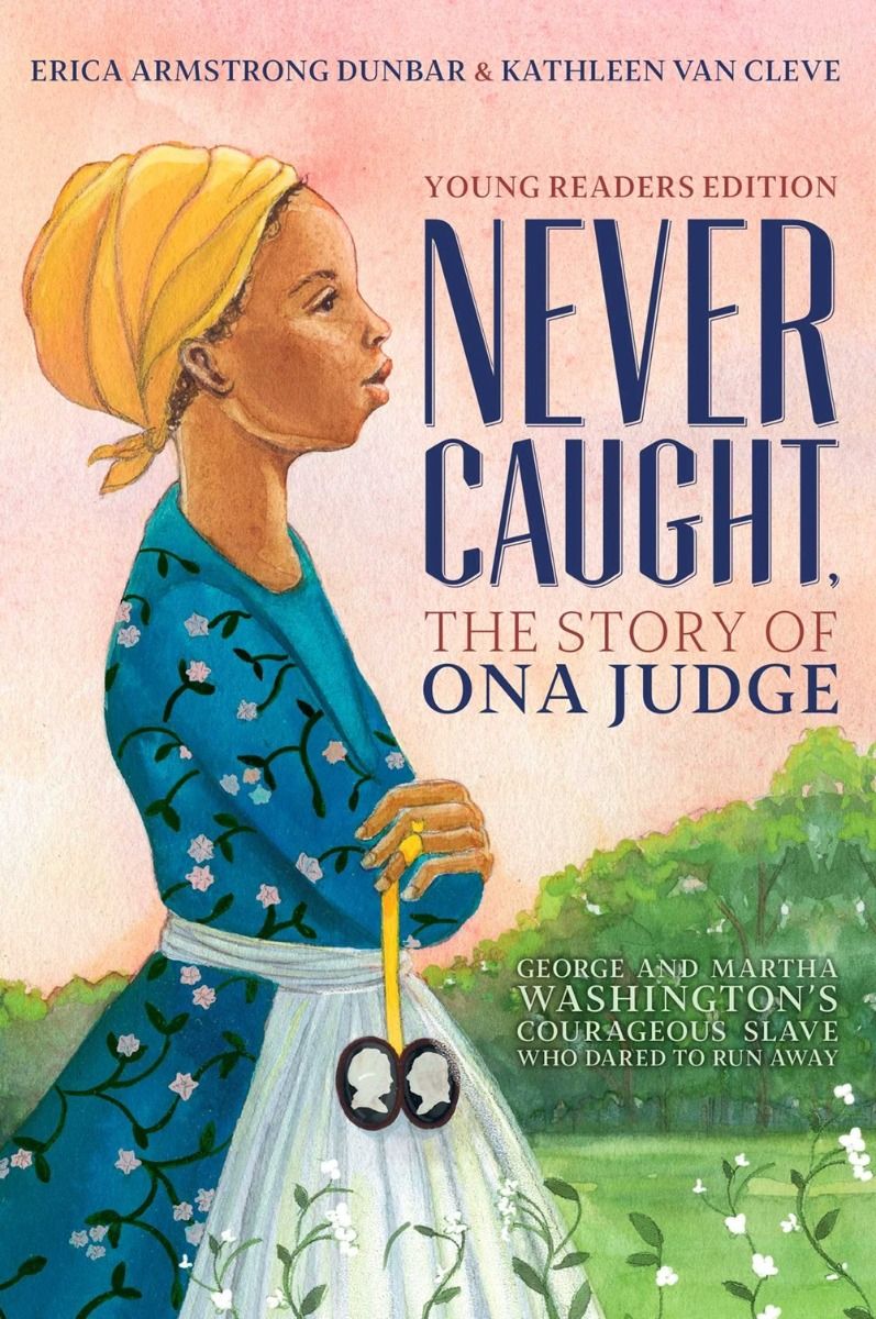 Rtr Hardcover Never Caught The Story Of Ona Judge George And Martha Washington S Courageous Slave Who Dared To Run Away Young Readers Edition