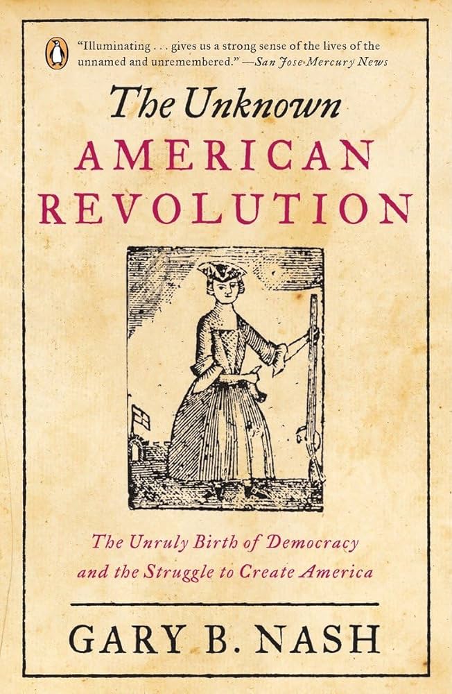 This image shows the book cover for Gary Nash's book The Unknown American Revolution that features the title and his name in black and red text above and below an engraving of an 18th-century dressed woman on parchment looking background.