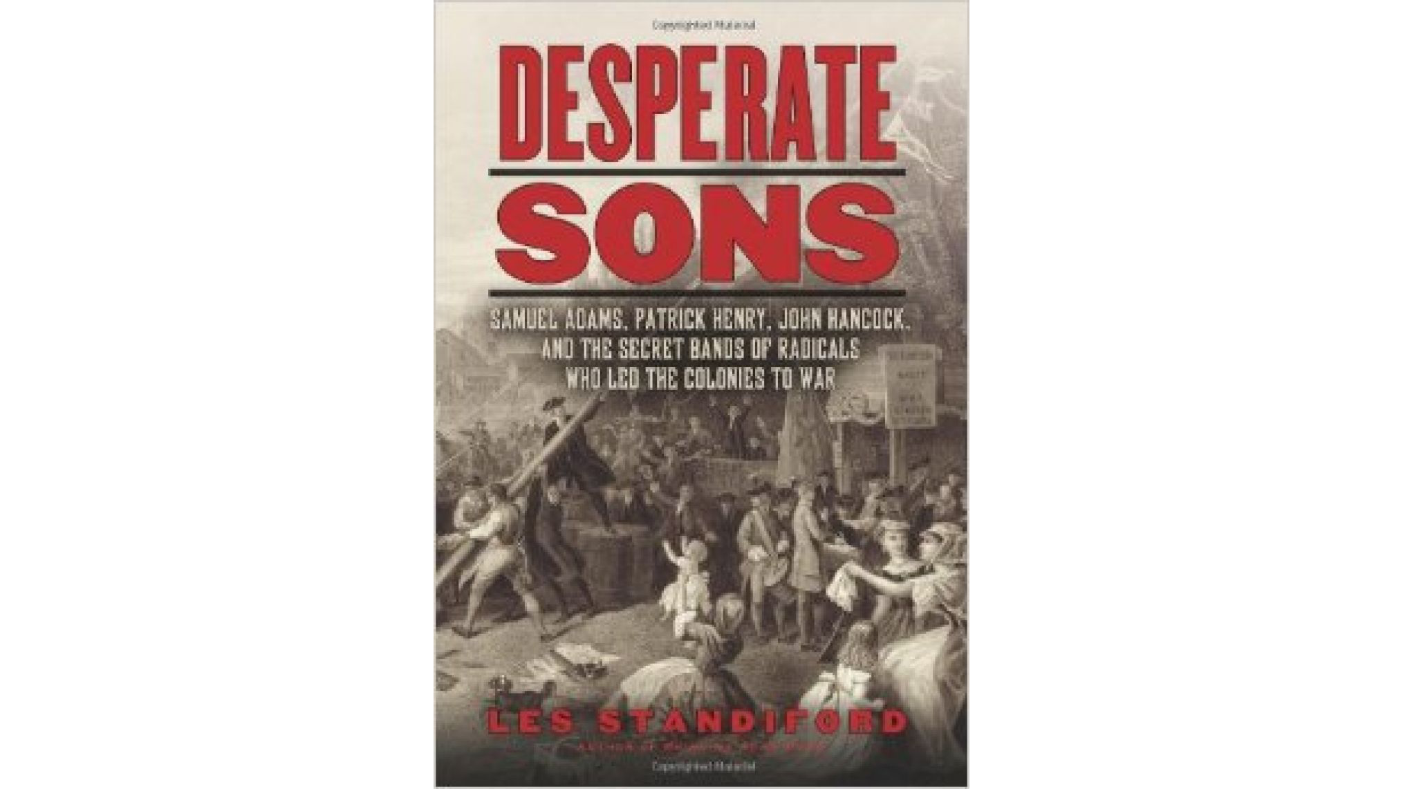 This image depicts the book cover for Desperate Sons: Samuel Adams, Patrick Henry, John Hancock, and the Secret Bands of Radicals who Led the Colonies to War by Les Standiford.